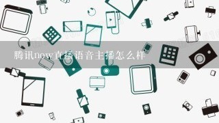 腾讯now直播语音主播怎么样