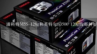 浦科特M5S 128g和英特尔S3500 120g的那种好？