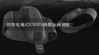 创维电视42E5ERS倒像如何调整？