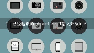 已经越狱的iphone4 <br/>5、0.1怎么升级ios6