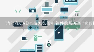 请问在CAD里面怎么做机箱件的展开图?我有机箱件的3视图需要怎么做成展开图。