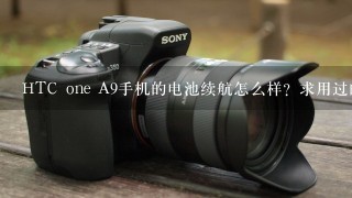 HTC one A9手机的电池续航怎么样？求用过的人回答！