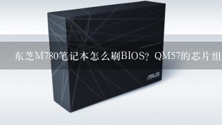 东芝M780笔记本怎么刷BIOS？QM57的芯片组主板BIOS在哪找？