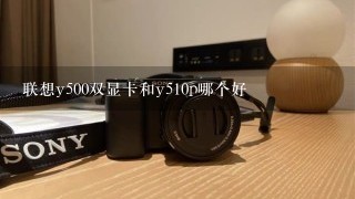 联想y500双显卡和y510p哪个好