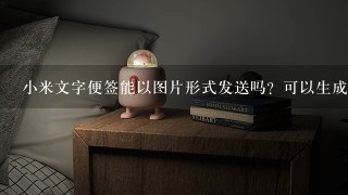 小米文字便签能以图片形式发送吗？可以生成图片模式