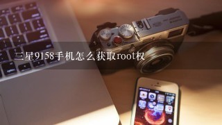 三星9158手机怎么获取root权