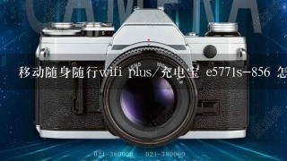 移动随身随行wifi plus/充电宝 e5771s-856 怎么用天