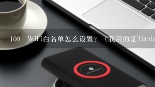 100 WiFi白名单怎么设置？（我用的是Tenda）有图更好