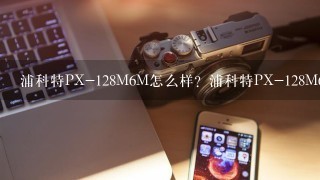 浦科特PX-128M6M怎么样？浦科特PX-128M6M好吗