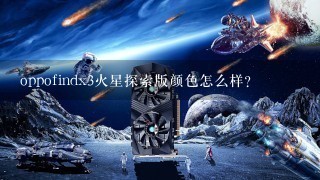 oppofindx3火星探索版颜色怎么样？