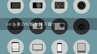 vst全聚合tv版怎样下载？