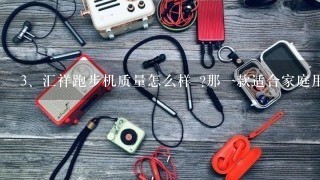 汇祥跑步机质量怎么样 ?那一款适合家庭用?