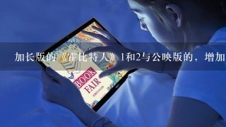 加长版的《霍比特人》1和2与公映版的，增加了什么情