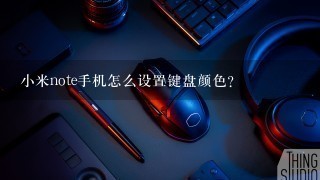 小米note手机怎么设置键盘颜色？