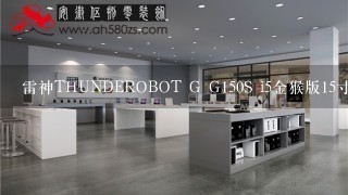 雷神THUNDEROBOT G G150S i5金猴版15寸独显超这款本本玩游戏怎么样