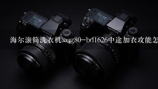 海尔滚筒洗衣机xqg80-bd1626中途加衣攻能怎么用