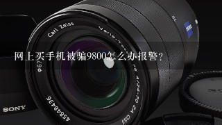 网上买手机被骗9800怎么办报警?