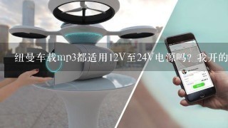 纽曼车载mp3都适用12V至24V电源吗? 我开的是大客车，电源为24V的，能用纽曼C6的MP3吗？