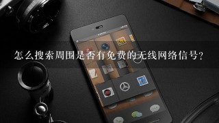 怎么搜索周围是否有免费的无线网络信号？