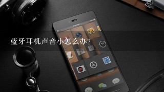 蓝牙耳机声音小怎么办？