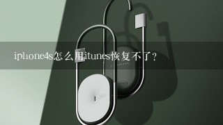 iphone4s怎么用itunes恢复不了？