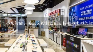 小米智能开关怎么控制器能支持哪些类型的智能家居产品和应用程序