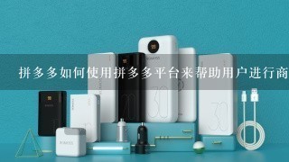 拼多多如何使用拼多多平台来帮助用户进行商品评论?